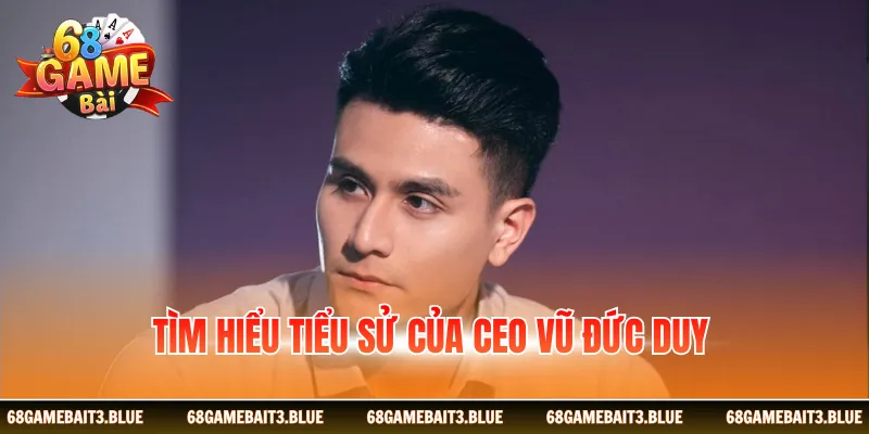 Tìm hiểu tiểu sử của Ceo Vũ Đức Duy